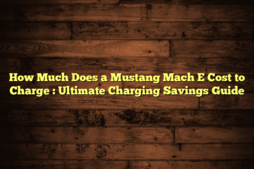 How Much Does a Mustang Mach E Cost to Charge  : Ultimate Charging Savings Guide