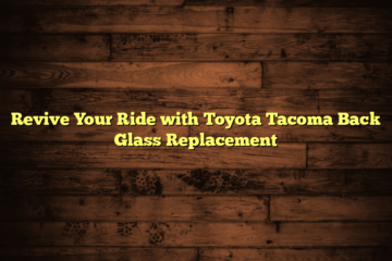 Revive Your Ride with Toyota Tacoma Back Glass Replacement