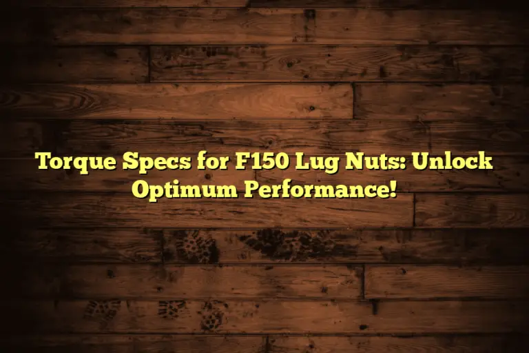 Torque Specs for F150 Lug Nuts: Unlock Optimum Performance!
