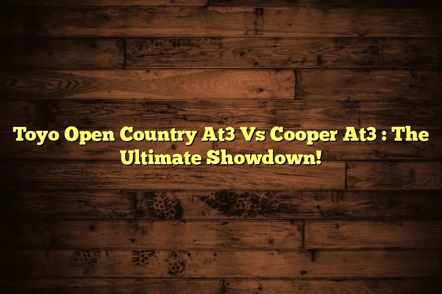 Toyo Open Country At3 Vs Cooper At3  : The Ultimate Showdown!