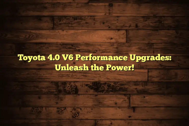Toyota 4.0 V6 Performance Upgrades: Unleash the Power!