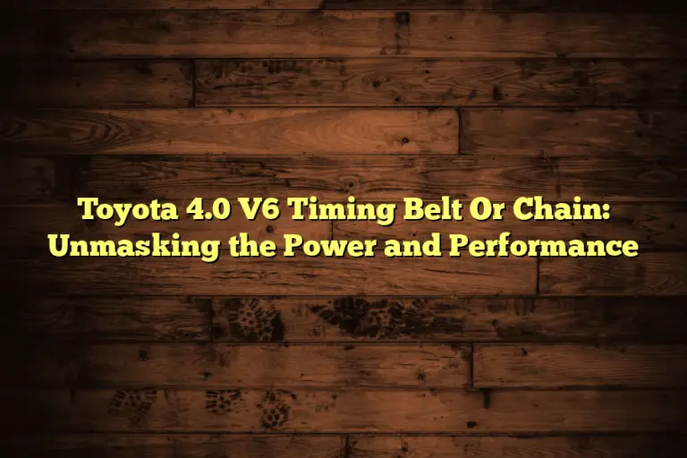 Toyota 4.0 V6 Timing Belt Or Chain: Unmasking the Power and Performance