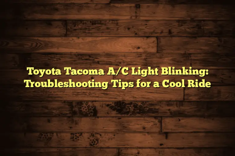 Toyota Tacoma A/C Light Blinking: Troubleshooting Tips for a Cool Ride