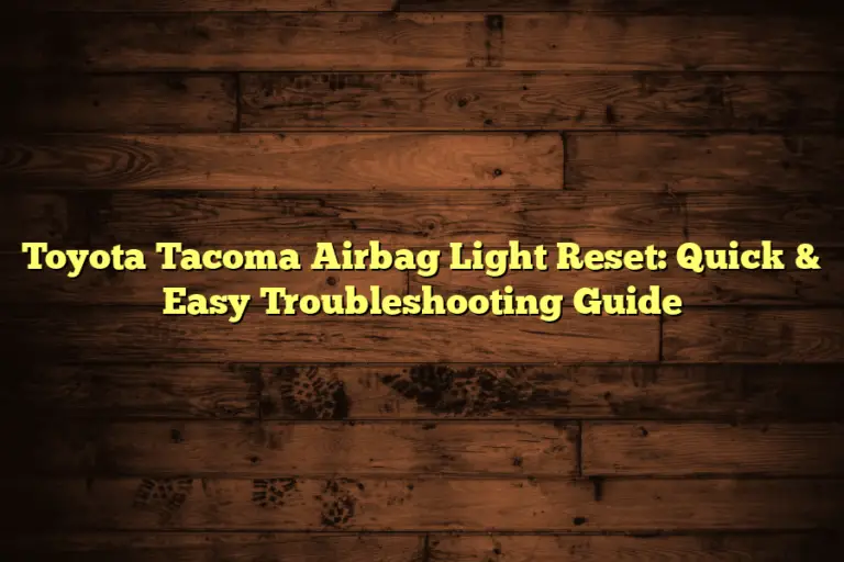 Toyota Tacoma Airbag Light Reset: Quick & Easy Troubleshooting Guide