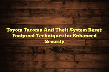 Toyota Tacoma Anti Theft System Reset: Foolproof Techniques for Enhanced Security