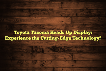 Toyota Tacoma Heads Up Display: Experience the Cutting-Edge Technology!