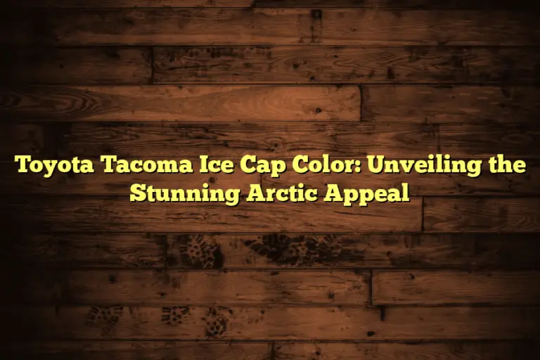 Toyota Tacoma Ice Cap Color: Unveiling the Stunning Arctic Appeal