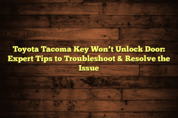 Toyota Tacoma Key Won’t Unlock Door: Expert Tips to Troubleshoot & Resolve the Issue