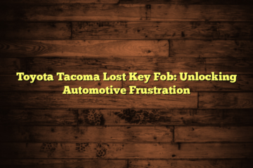Toyota Tacoma Lost Key Fob: Unlocking Automotive Frustration
