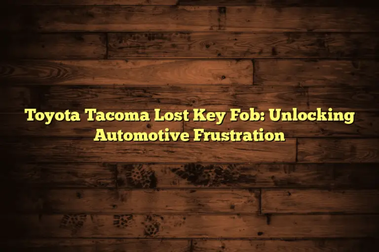 Toyota Tacoma Lost Key Fob: Unlocking Automotive Frustration