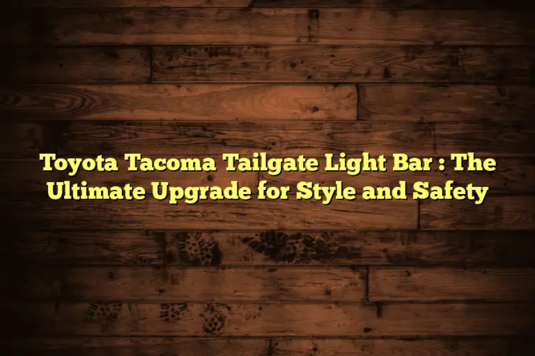 Toyota Tacoma Tailgate Light Bar  : The Ultimate Upgrade for Style and Safety