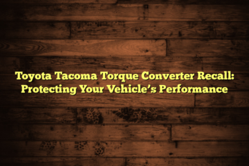 Toyota Tacoma Torque Converter Recall: Protecting Your Vehicle’s Performance