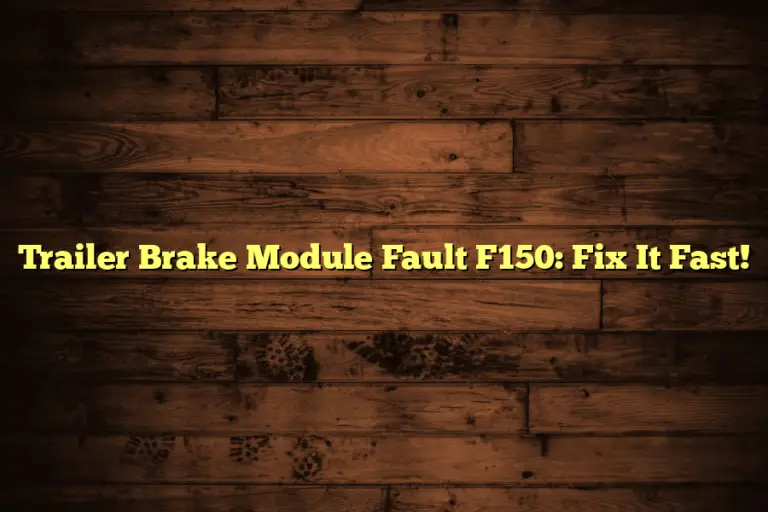Trailer Brake Module Fault F150: Fix It Fast!