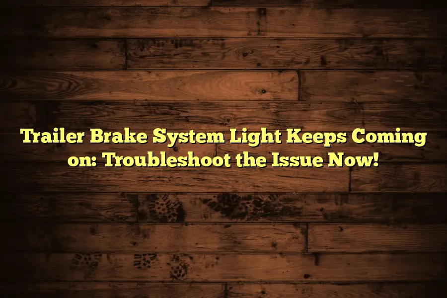 Trailer Brake System Light Keeps Coming on Troubleshoot the Issue Now