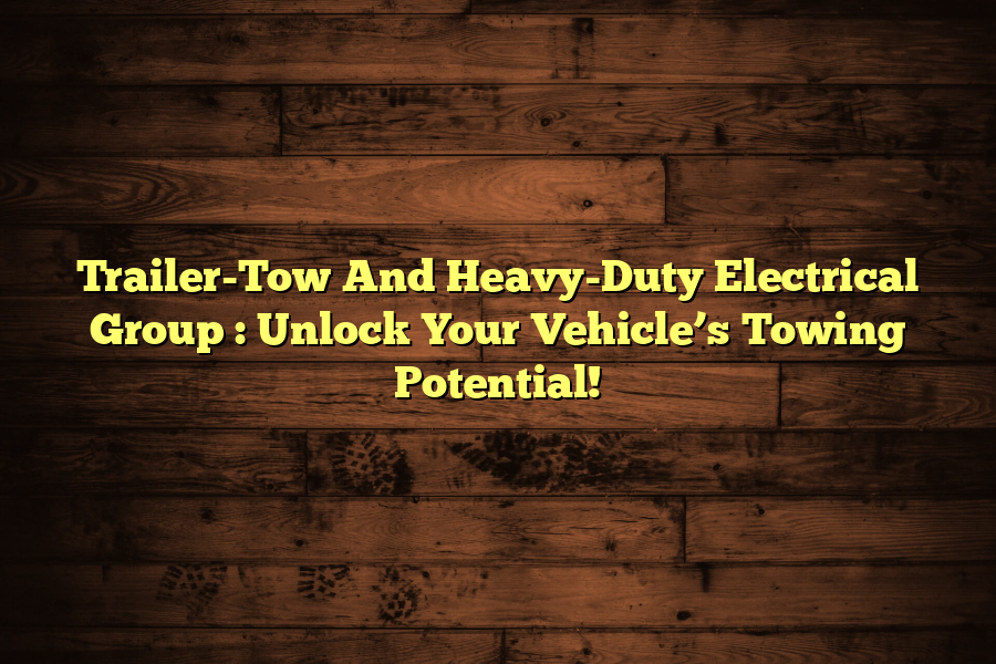 Trailer-Tow And Heavy-Duty Electrical Group : Unlock Your Vehicle’s ...