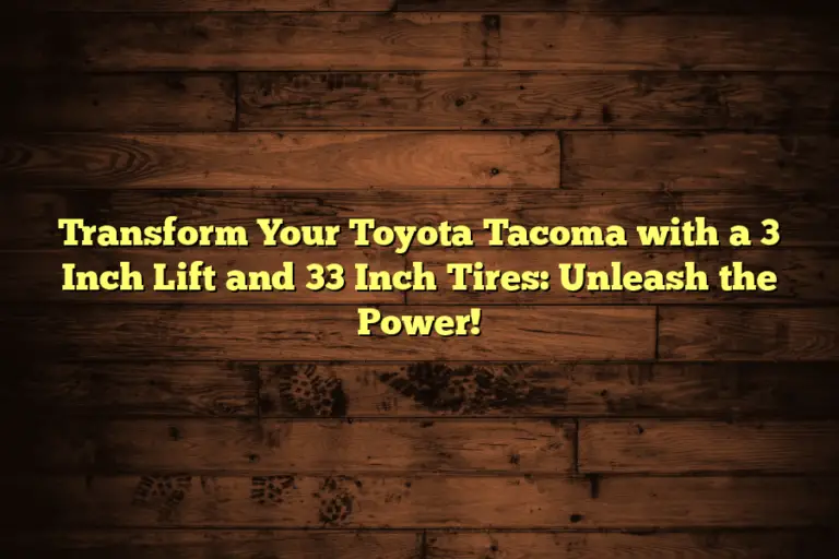 Transform Your Toyota Tacoma with a 3 Inch Lift and 33 Inch Tires: Unleash the Power!