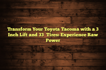 Transform Your Toyota Tacoma with a 3 Inch Lift and 33′ Tires: Experience Raw Power