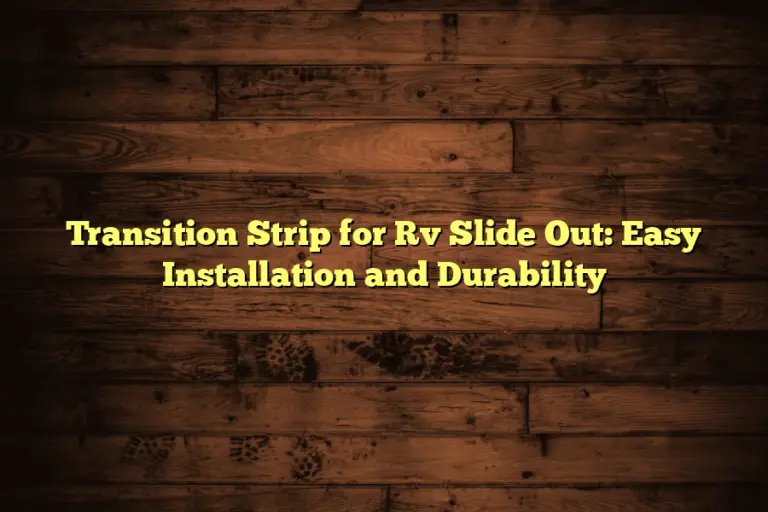 Transition Strip for Rv Slide Out: Easy Installation and Durability