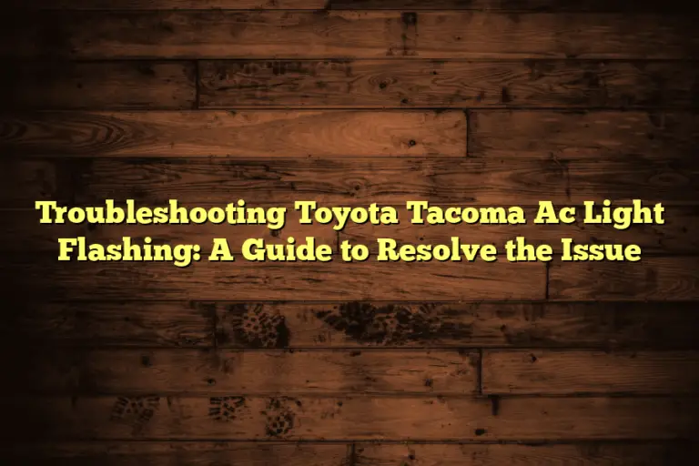 Troubleshooting Toyota Tacoma Ac Light Flashing: A Guide to Resolve the Issue