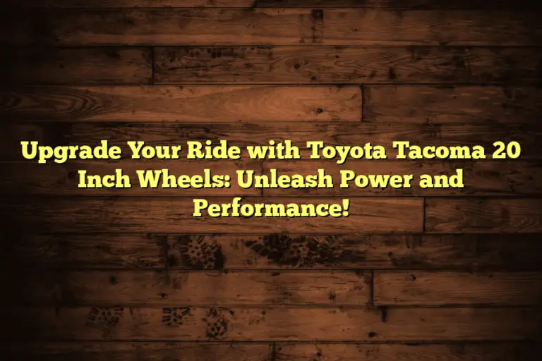 Upgrade Your Ride with Toyota Tacoma 20 Inch Wheels: Unleash Power and Performance!