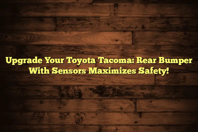Upgrade Your Toyota Tacoma: Rear Bumper With Sensors Maximizes Safety!