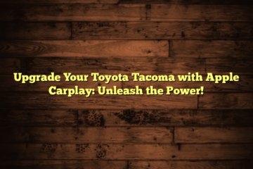 Upgrade Your Toyota Tacoma with Apple Carplay: Unleash the Power!