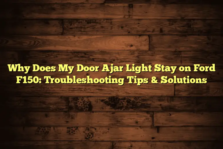 Why Does My Door Ajar Light Stay on Ford F150: Troubleshooting Tips & Solutions