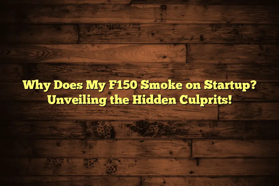 Why Does My F150 Smoke on Startup? Unveiling the Hidden Culprits!