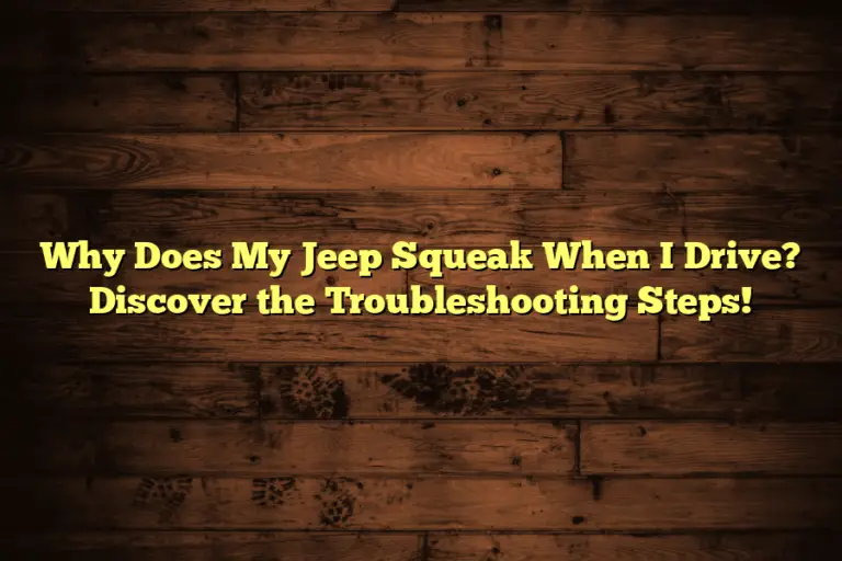 Why Does My Jeep Squeak When I Drive? Discover the Troubleshooting Steps!