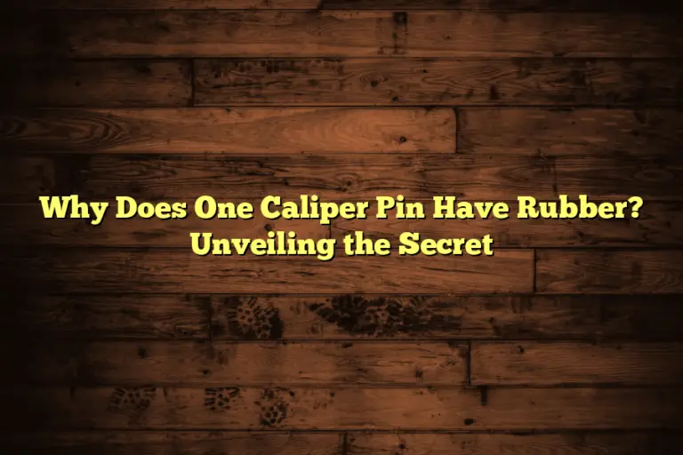 Why Does One Caliper Pin Have Rubber? Unveiling the Secret