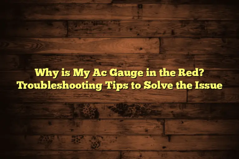 Why is My Ac Gauge in the Red? Troubleshooting Tips to Solve the Issue