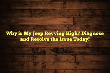 Why is My Jeep Revving High? Diagnose and Resolve the Issue Today!