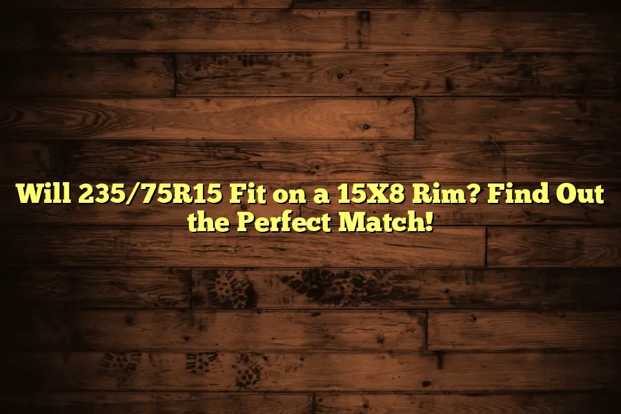 Will 235/75R15 Fit on a 15X8 Rim? Find Out the Perfect Match!