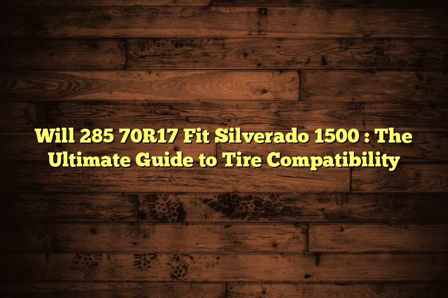 Will 285 70R17 Fit Silverado 1500 : The Ultimate Guide to Tire ...