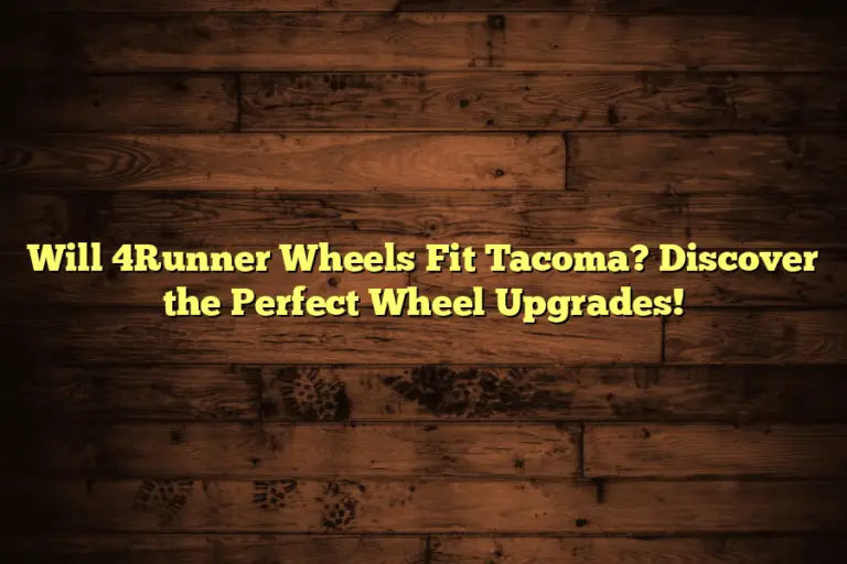 Will 4Runner Wheels Fit Tacoma? Discover the Perfect Wheel Upgrades!
