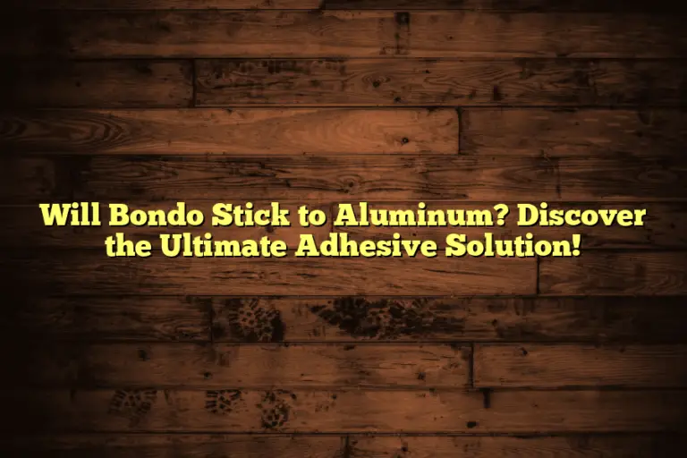 Will Bondo Stick to Aluminum? Discover the Ultimate Adhesive Solution!