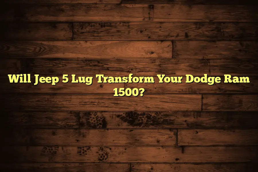 Will Jeep 5 Lug Transform Your Dodge Ram 1500?