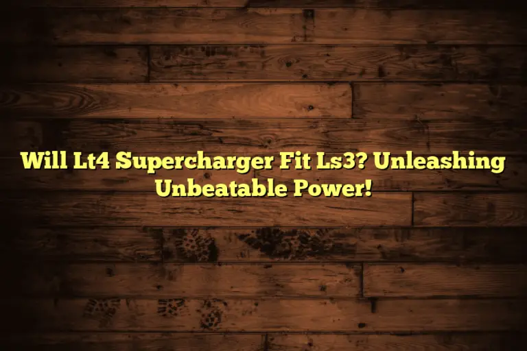 Will Lt4 Supercharger Fit Ls3? Unleashing Unbeatable Power!