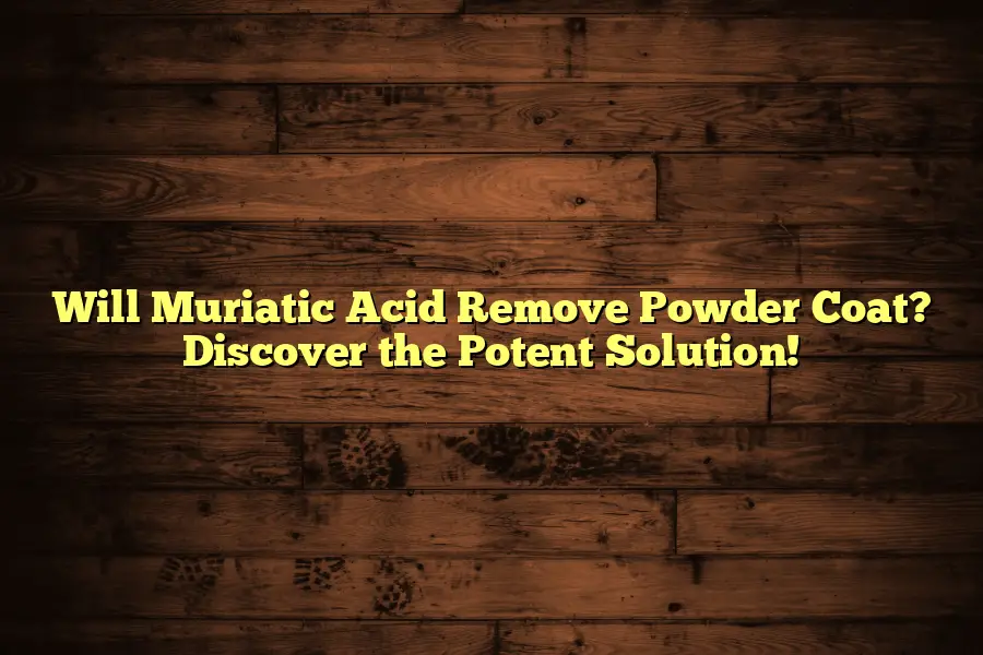 Will Muriatic Acid Remove Powder Coat? Discover the Potent Solution