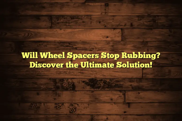 Will Wheel Spacers Stop Rubbing? Discover the Ultimate Solution!