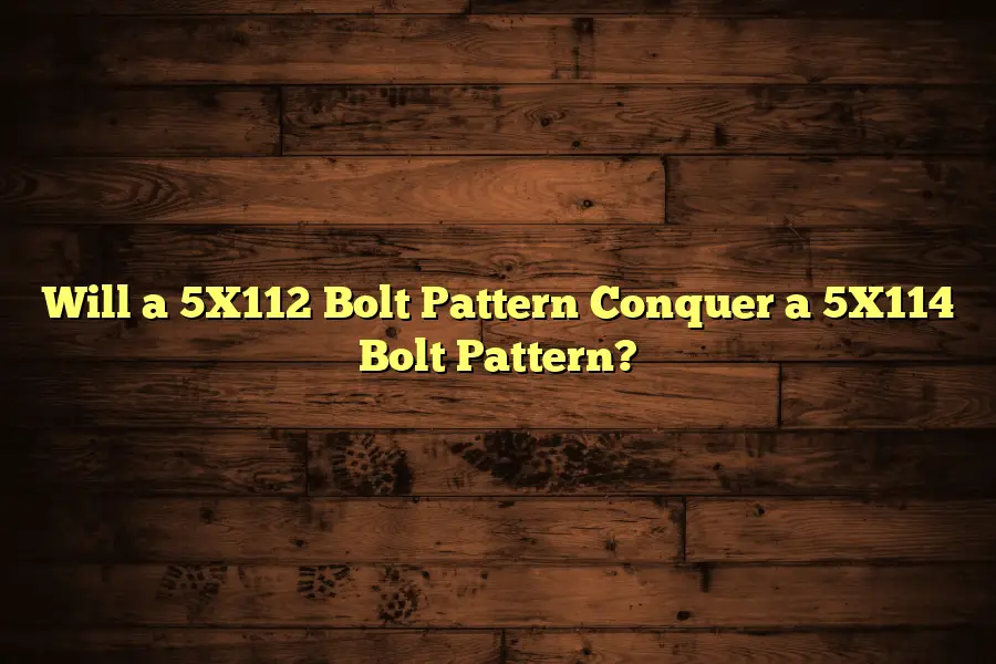 Will a 5X112 Bolt Pattern Conquer a 5X114 Bolt Pattern?