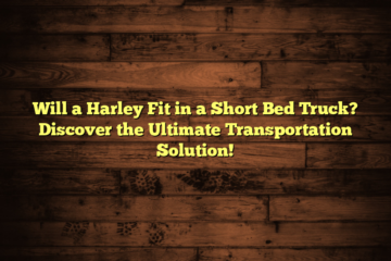 Will a Harley Fit in a Short Bed Truck? Discover the Ultimate Transportation Solution!