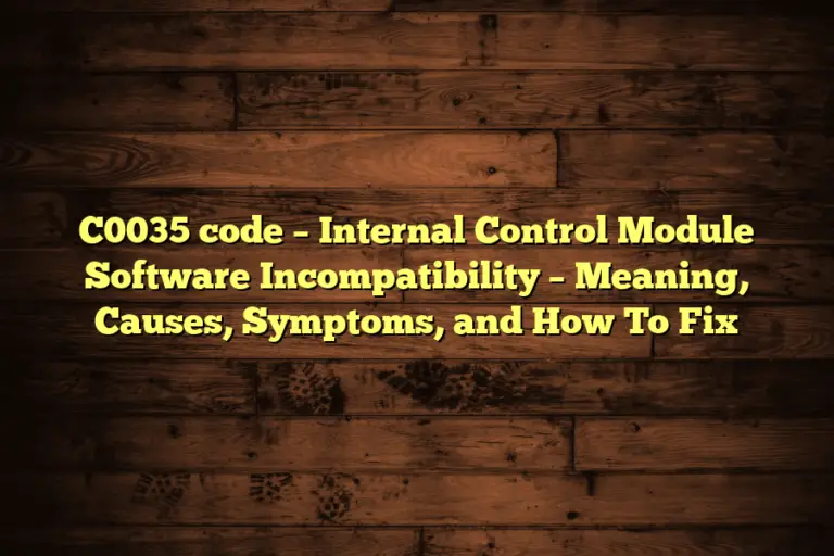 C0035 code – Internal Control Module Software Incompatibility – Meaning, Causes, Symptoms, and How To Fix
