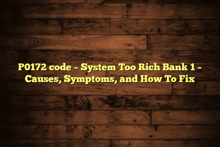 P0172 code – System Too Rich Bank 1 – Causes, Symptoms, and How To Fix