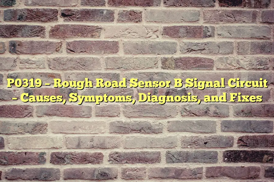 P0319 – Rough Road Sensor B Signal Circuit – Causes, Symptoms, Diagnosis, and Fixes