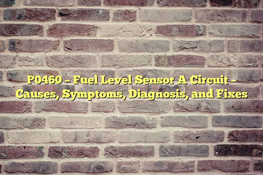 P0460 – Fuel Level Sensor A Circuit – Causes, Symptoms, Diagnosis, and Fixes