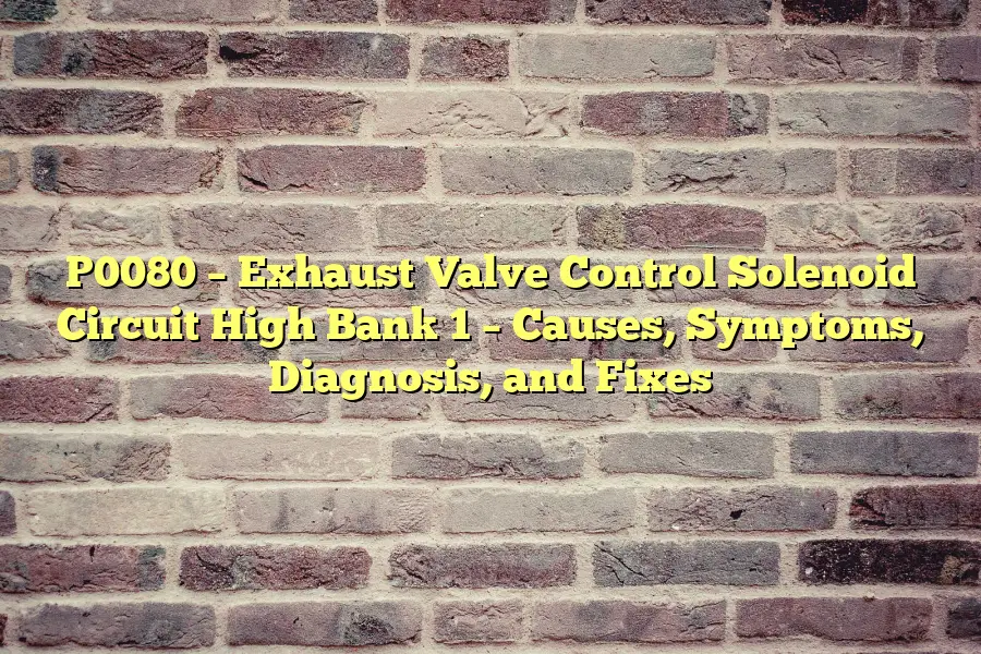 P0080 – Exhaust Valve Control Solenoid Circuit High Bank 1 – Causes, Symptoms, Diagnosis, and Fixes