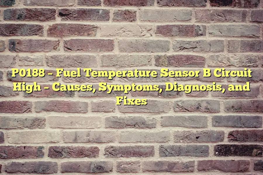 P0188 – Fuel Temperature Sensor B Circuit High – Causes, Symptoms, Diagnosis, and Fixes