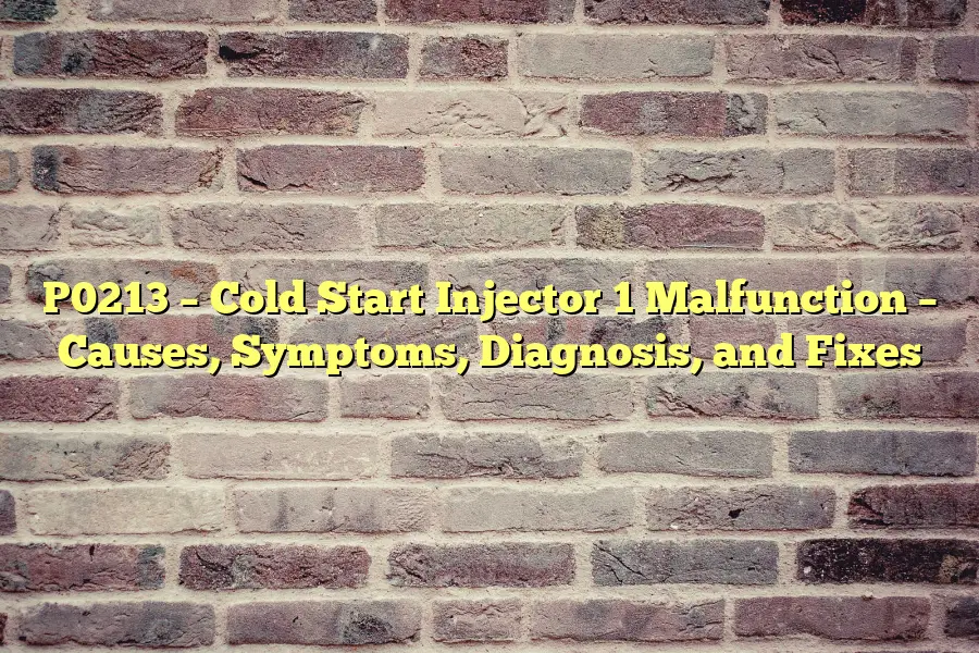 P0213 – Cold Start Injector 1 Malfunction – Causes, Symptoms, Diagnosis, and Fixes