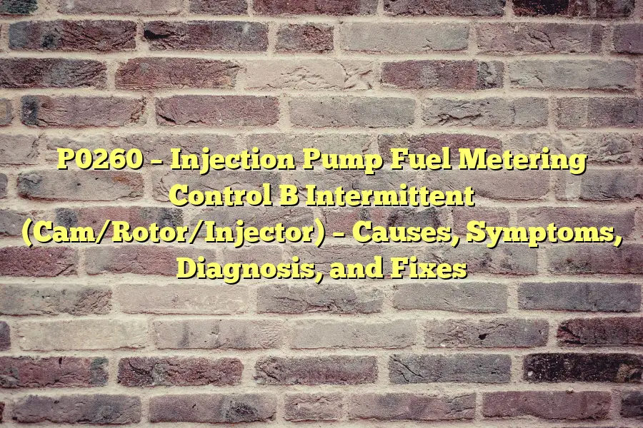 P0260 – Injection Pump Fuel Metering Control B Intermittent (Cam/Rotor/Injector) – Causes, Symptoms, Diagnosis, and Fixes